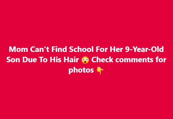 Mother Can’t Find School For Her 9-Year-Old Son Due To His Hair