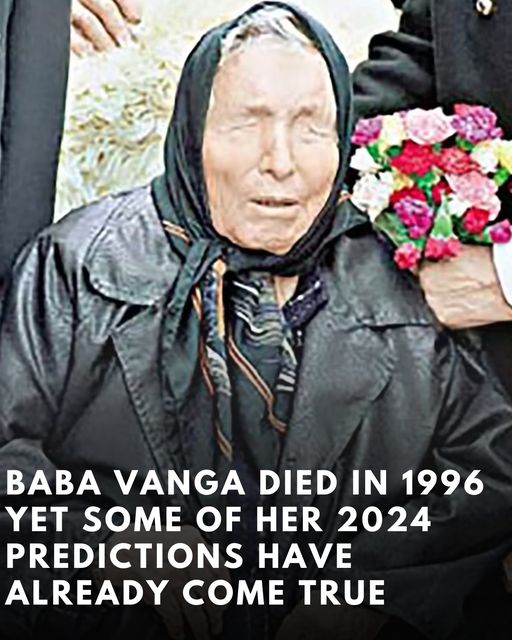 Baba Vanga Died in 1996, Yet Some of Her Predictions for 2024 Have Already Come True