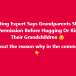 Parenting Expert Says Grandparents Should ‘Ask Permission’ Before Hugging Or Kissing Their Grandchildren