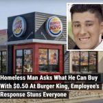 Homeless Man Asks What He Can Buy With $0.50 At Burger King, Employee’s Response Stuns Everyone