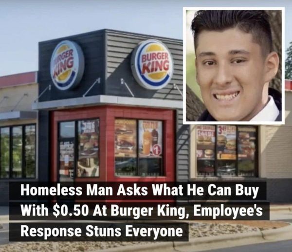 Homeless Man Asks What He Can Buy With $0.50 At Burger King, Employee’s Response Stuns Everyone