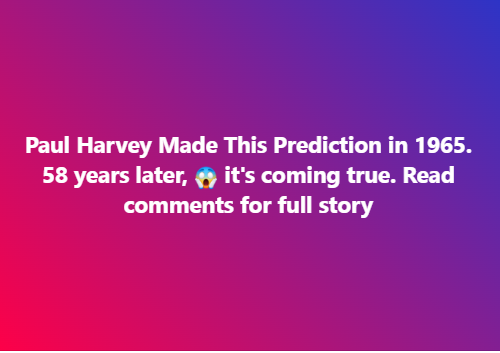 This prediction was made by Paul Harvey in 1965. Now listen to His Terrifying Words…