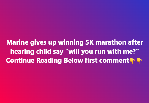 Marine gives up winning 5K marathon after hearing child say “will you run with me?”