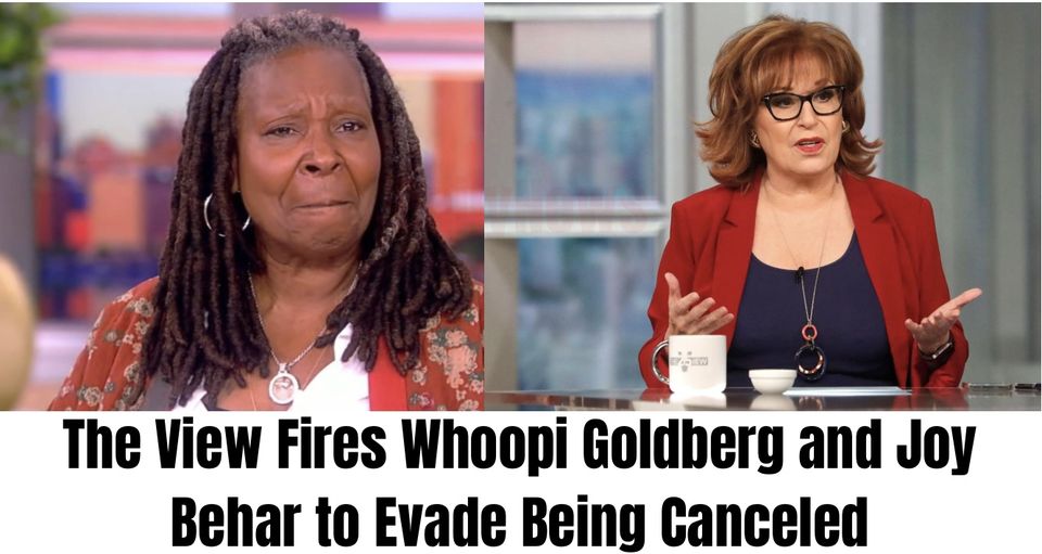 Breaking: The View Fires Whoopi Goldberg and Joy Behar to Evade Being Canceled