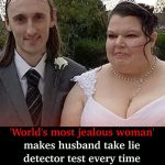 Woman Dubbed ‘World’s Most Jealous’ Made Husband Take Lie Detector Test Daily