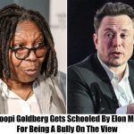 Just in: Whoopi Goldberg Gets Schooled By Elon Musk For Being A Bully On The View