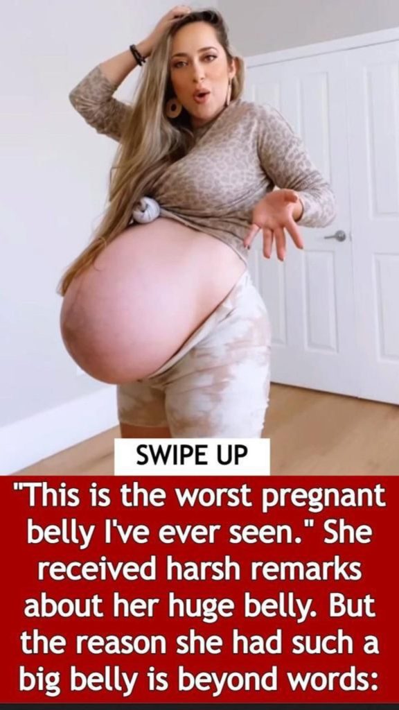 Harsh Remarks Including Her Huge Belly. “The worst pregnant belly I have ever seen”