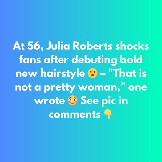 At 56, Julia Roberts causes stir as she debuts new hairstyle for fans – “not the same person”