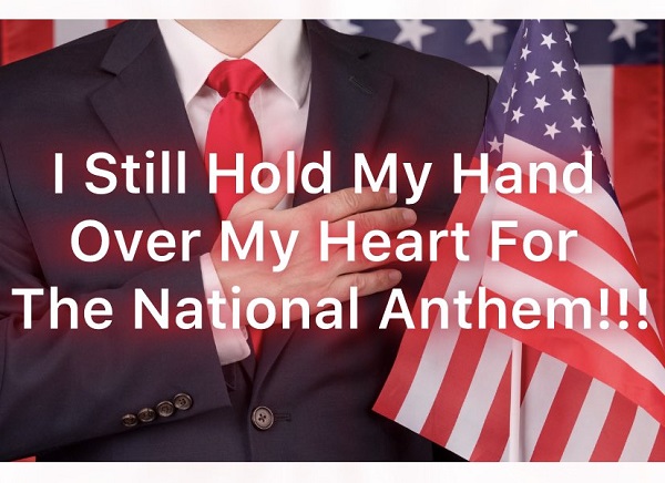 I Still Hold My Hand Over My Heart For The National Anthem