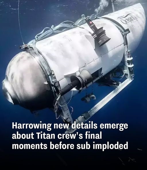 Harrowing new details emerge about Titan crew’s final moments before sub imploded